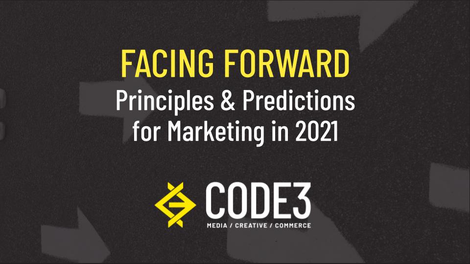 Facing Forward: Principles & Predictions for 2021 Marketing